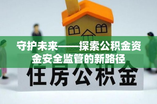 圣安多尼堂区守护未来——探索公积金资金安全监管的新路径