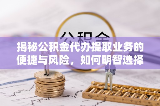 圣安多尼堂区揭秘公积金代办提取业务的便捷与风险，如何明智选择？