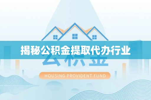 圣安多尼堂区揭秘公积金提取代办行业