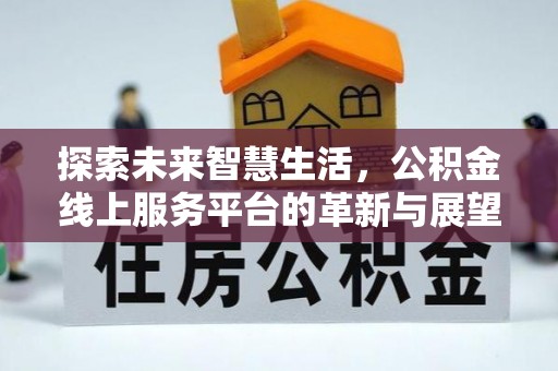 圣安多尼堂区探索未来智慧生活，公积金线上服务平台的革新与展望