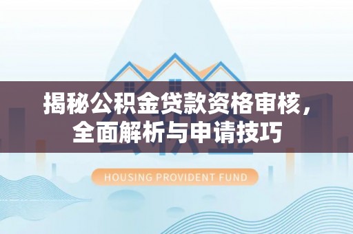 圣安多尼堂区揭秘公积金贷款资格审核，全面解析与申请技巧