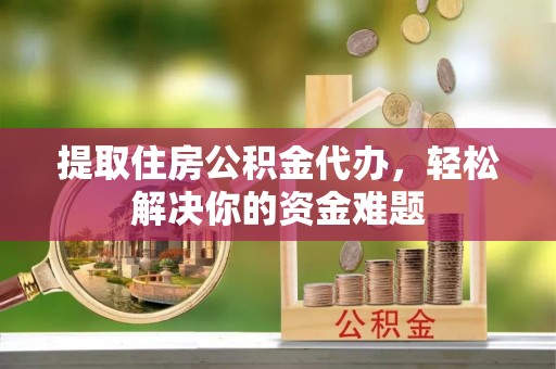圣安多尼堂区提取住房公积金代办，轻松解决你的资金难题