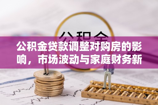 圣安多尼堂区公积金贷款调整对购房的影响，市场波动与家庭财务新趋势
