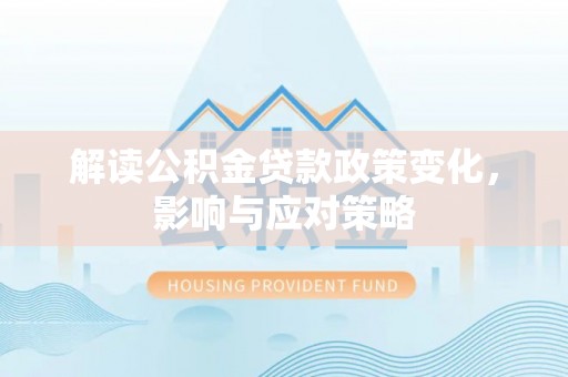 圣安多尼堂区解读公积金贷款政策变化，影响与应对策略