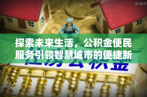 圣安多尼堂区探索未来生活，公积金便民服务引领智慧城市的便捷新体验