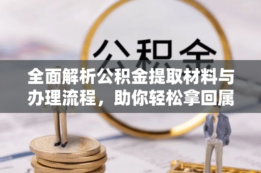 圣安多尼堂区全面解析公积金提取材料与办理流程，助你轻松拿回属于自己的钱