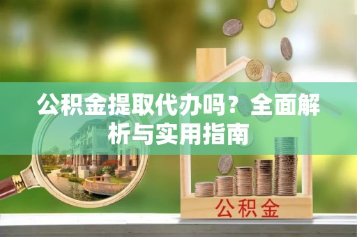圣安多尼堂区公积金提取代办吗？全面解析与实用指南
