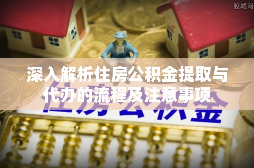 圣安多尼堂区深入解析住房公积金提取与代办的流程及注意事项