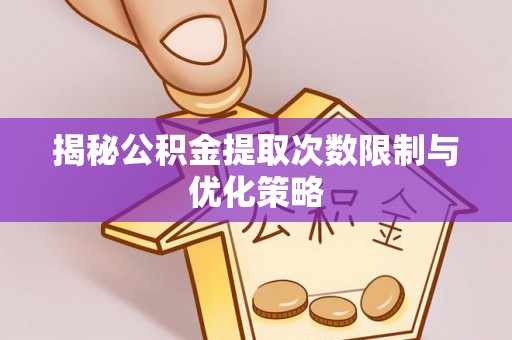 圣安多尼堂区揭秘公积金提取次数限制与优化策略