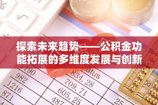 圣安多尼堂区探索未来趋势——公积金功能拓展的多维度发展与创新