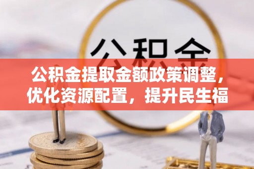 圣安多尼堂区公积金提取金额政策调整，优化资源配置，提升民生福祉