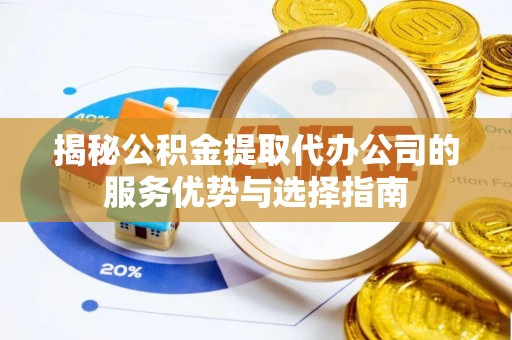 圣安多尼堂区揭秘公积金提取代办公司的服务优势与选择指南