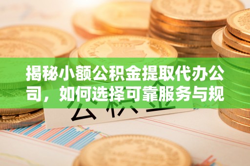 圣安多尼堂区揭秘小额公积金提取代办公司，如何选择可靠服务与规避风险