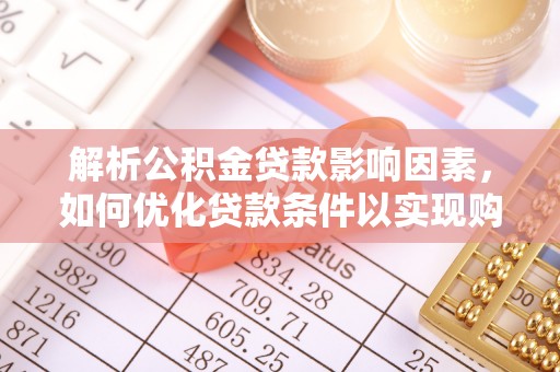 圣安多尼堂区解析公积金贷款影响因素，如何优化贷款条件以实现购房梦想
