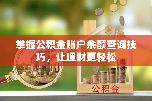 圣安多尼堂区掌握公积金账户余额查询技巧，让理财更轻松