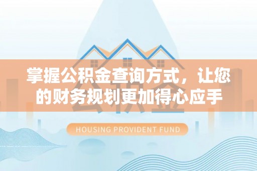 圣安多尼堂区掌握公积金查询方式，让您的财务规划更加得心应手
