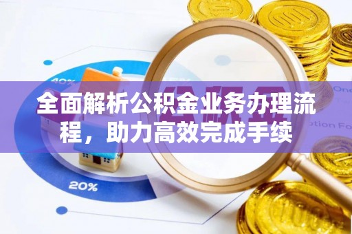 圣安多尼堂区全面解析公积金业务办理流程，助力高效完成手续