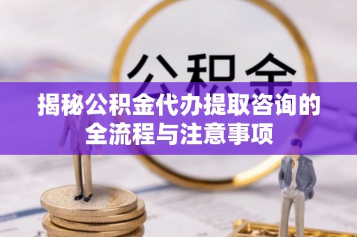 圣安多尼堂区揭秘公积金代办提取咨询的全流程与注意事项