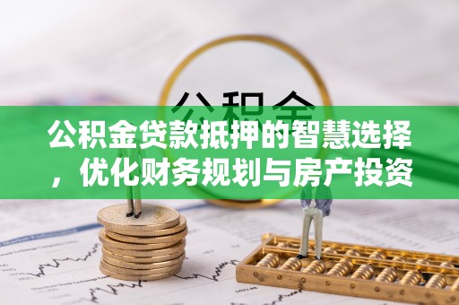 圣安多尼堂区公积金贷款抵押的智慧选择，优化财务规划与房产投资