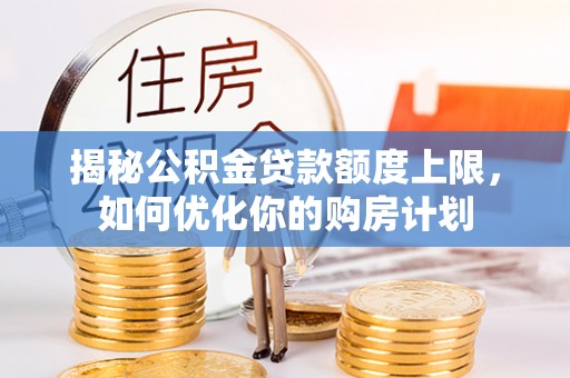 圣安多尼堂区揭秘公积金贷款额度上限，如何优化你的购房计划