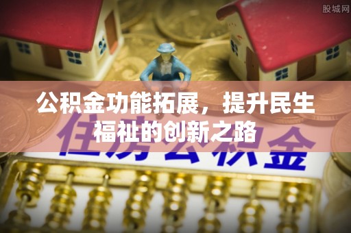 圣安多尼堂区公积金功能拓展，提升民生福祉的创新之路