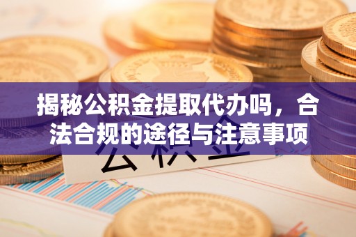 圣安多尼堂区揭秘公积金提取代办吗，合法合规的途径与注意事项