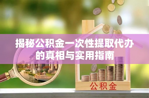 圣安多尼堂区揭秘公积金一次性提取代办的真相与实用指南