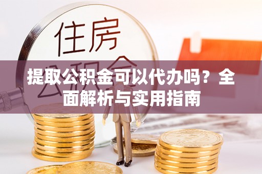 圣安多尼堂区提取公积金可以代办吗？全面解析与实用指南