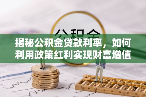 圣安多尼堂区揭秘公积金贷款利率，如何利用政策红利实现财富增值