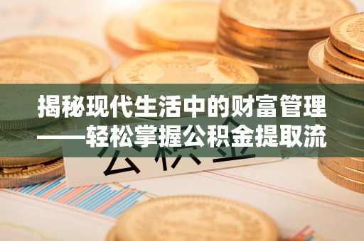 圣安多尼堂区揭秘现代生活中的财富管理——轻松掌握公积金提取流程的艺术