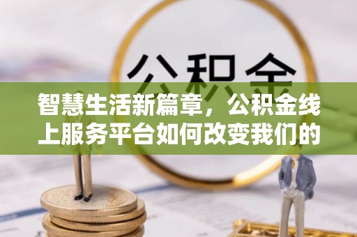 圣安多尼堂区智慧生活新篇章，公积金线上服务平台如何改变我们的日常