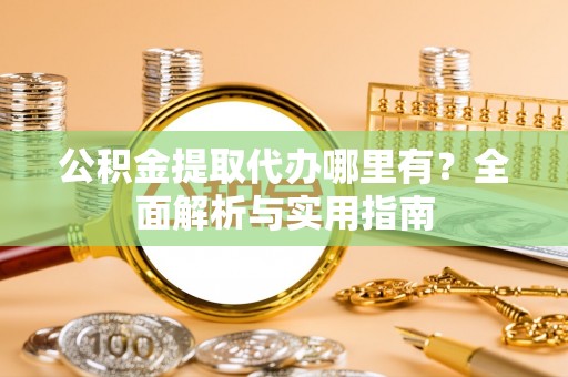 圣安多尼堂区公积金提取代办哪里有？全面解析与实用指南