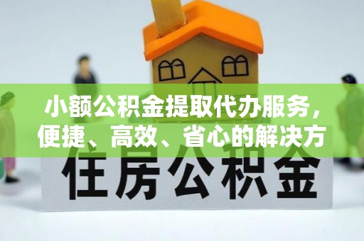 圣安多尼堂区小额公积金提取代办服务，便捷、高效、省心的解决方案