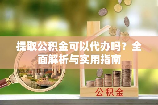 圣安多尼堂区提取公积金可以代办吗？全面解析与实用指南