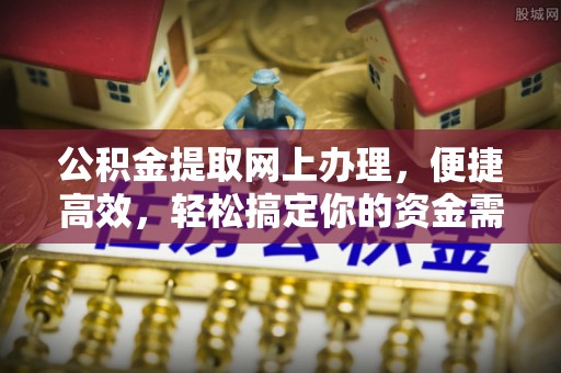圣安多尼堂区公积金提取网上办理，便捷高效，轻松搞定你的资金需求