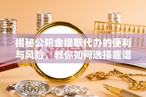 圣安多尼堂区揭秘公积金提取代办的便利与风险，教你如何选择靠谱服务