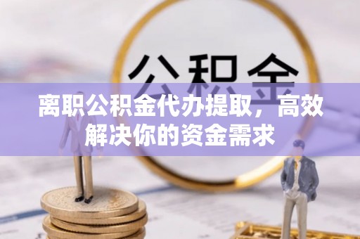 圣安多尼堂区离职公积金代办提取，高效解决你的资金需求