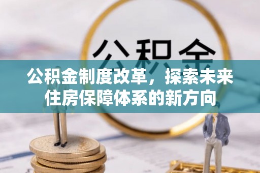 圣安多尼堂区公积金制度改革，探索未来住房保障体系的新方向