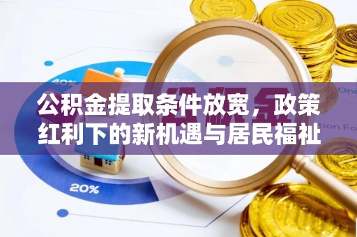 圣安多尼堂区公积金提取条件放宽，政策红利下的新机遇与居民福祉提升