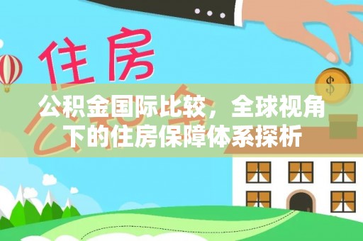 圣安多尼堂区公积金国际比较，全球视角下的住房保障体系探析