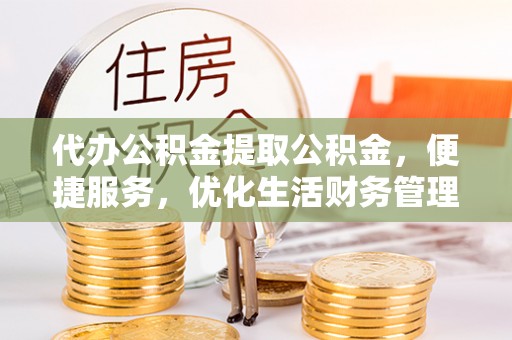 圣安多尼堂区代办公积金提取公积金，便捷服务，优化生活财务管理