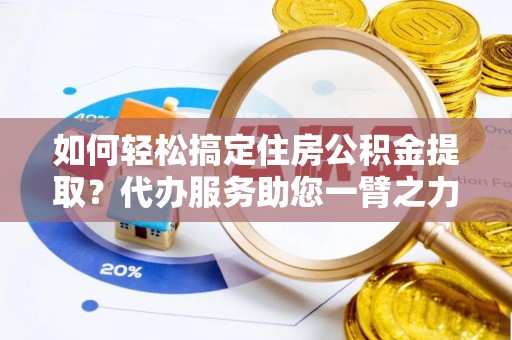 圣安多尼堂区如何轻松搞定住房公积金提取？代办服务助您一臂之力
