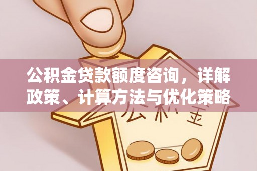 圣安多尼堂区公积金贷款额度咨询，详解政策、计算方法与优化策略