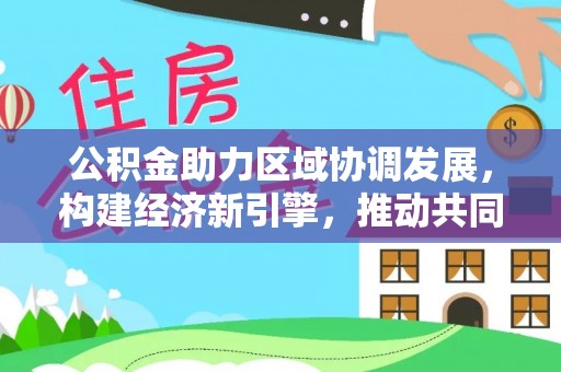 圣安多尼堂区公积金助力区域协调发展，构建经济新引擎，推动共同富裕