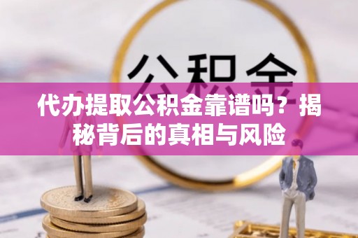 圣安多尼堂区代办提取公积金靠谱吗？揭秘背后的真相与风险
