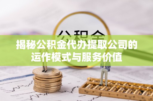 圣安多尼堂区揭秘公积金代办提取公司的运作模式与服务价值