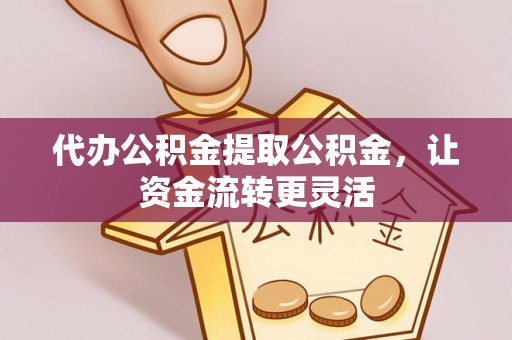 圣安多尼堂区代办公积金提取公积金，让资金流转更灵活