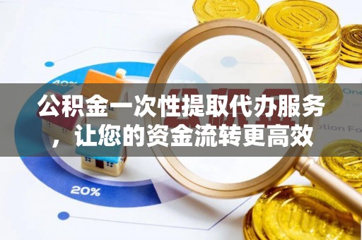 圣安多尼堂区公积金一次性提取代办服务，让您的资金流转更高效