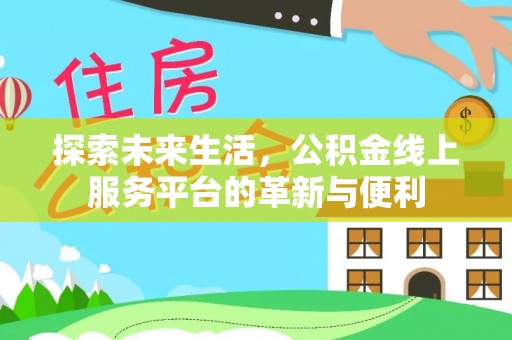 圣安多尼堂区探索未来生活，公积金线上服务平台的革新与便利