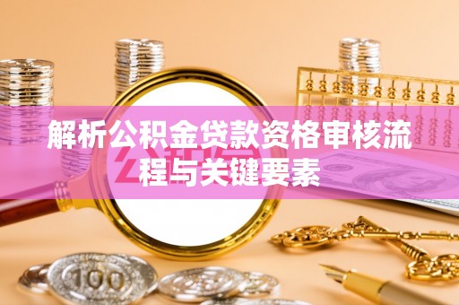 圣安多尼堂区解析公积金贷款资格审核流程与关键要素